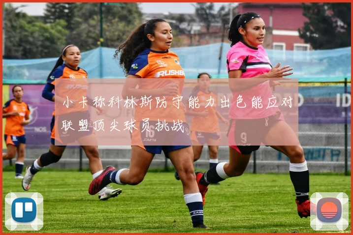 小卡称科林斯防守能力出色能应对联盟顶尖球员挑战