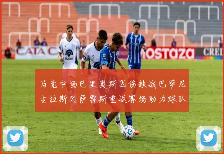 马竞中场巴里奥斯因伤缺战巴萨尼古拉斯冈萨雷斯重返赛场助力球队